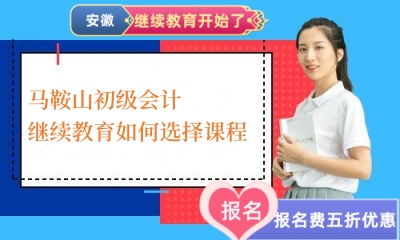 2024年馬鞍山初級會計繼續教育如何選擇課程 2024年馬鞍山初級會計繼續教育如何選擇課程