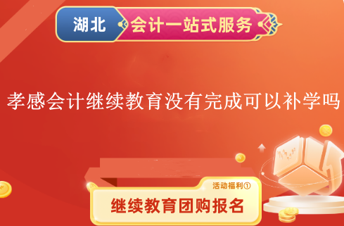 2024孝感會計繼續教育沒有完成可以補學嗎? 2024孝感會計繼續教育沒有完成可以補學嗎?