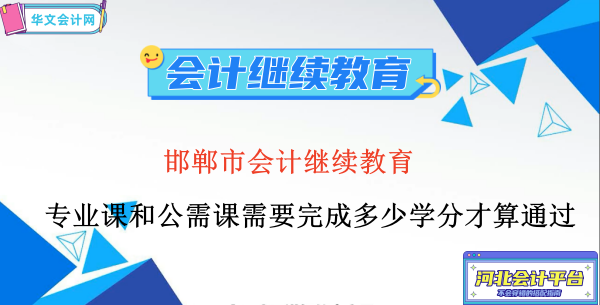 河北省邯鄲市會計繼續教育專業課和公需課需要完成多少學分才算通過